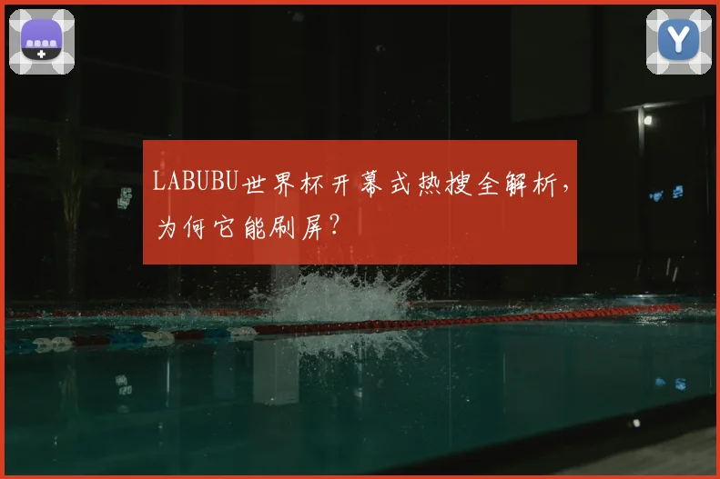 LABUBU世界杯开幕式热搜全解析，为何它能刷屏？