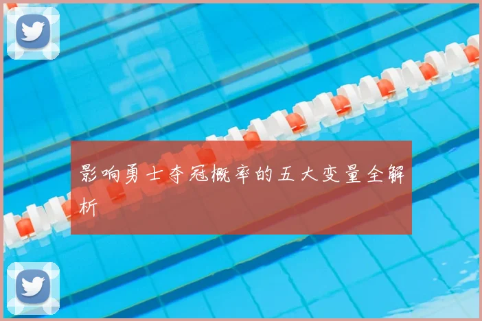 影响勇士夺冠概率的五大变量全解析